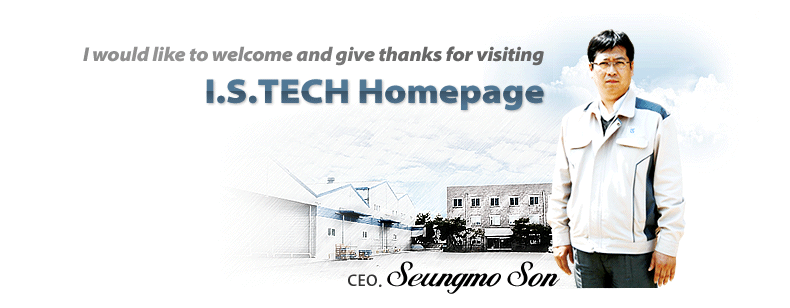I would like to welcome and give thanks for visiting I.S.Tech Homepage